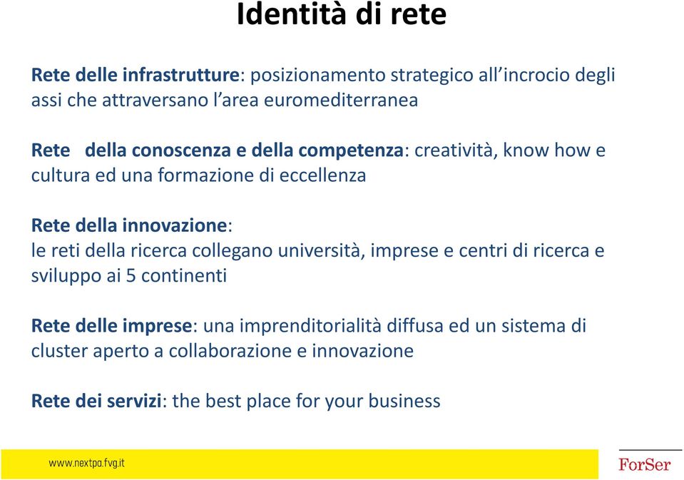 della innovazione: le reti della ricerca collegano università, imprese e centri di ricerca e sviluppo ai 5 continenti Rete delle