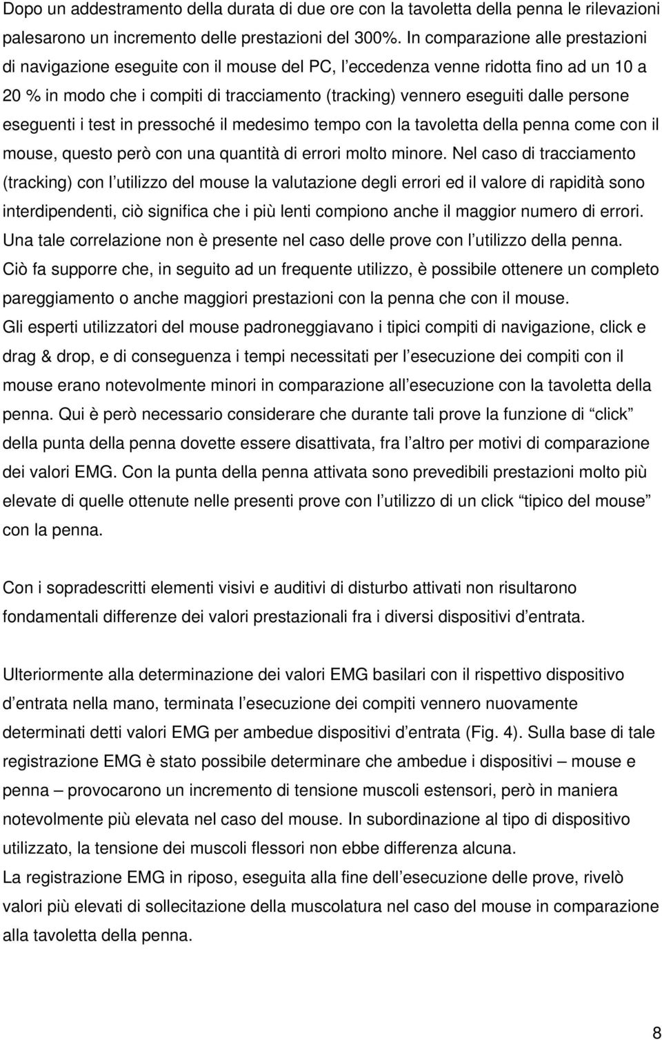 persone eseguenti i test in pressoché il medesimo tempo con la tavoletta della penna come con il mouse, questo però con una quantità di errori molto minore.