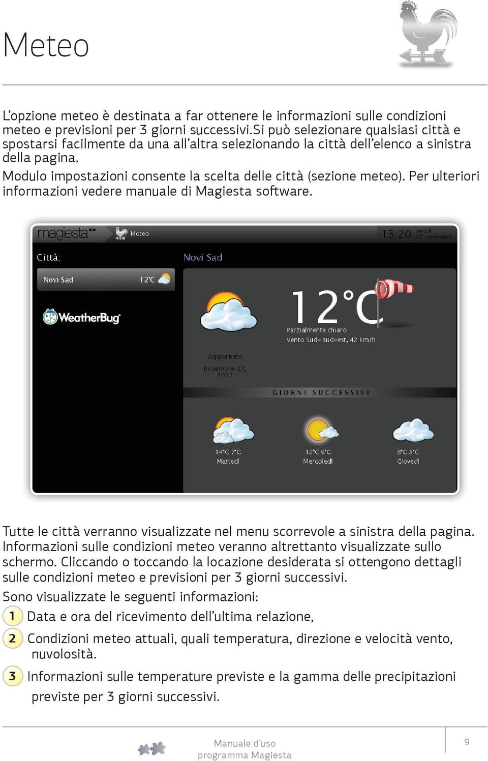 Modulo impostazioni consente la scelta delle città (sezione meteo). Per ulteriori informazioni vedere manuale di Magiesta software.