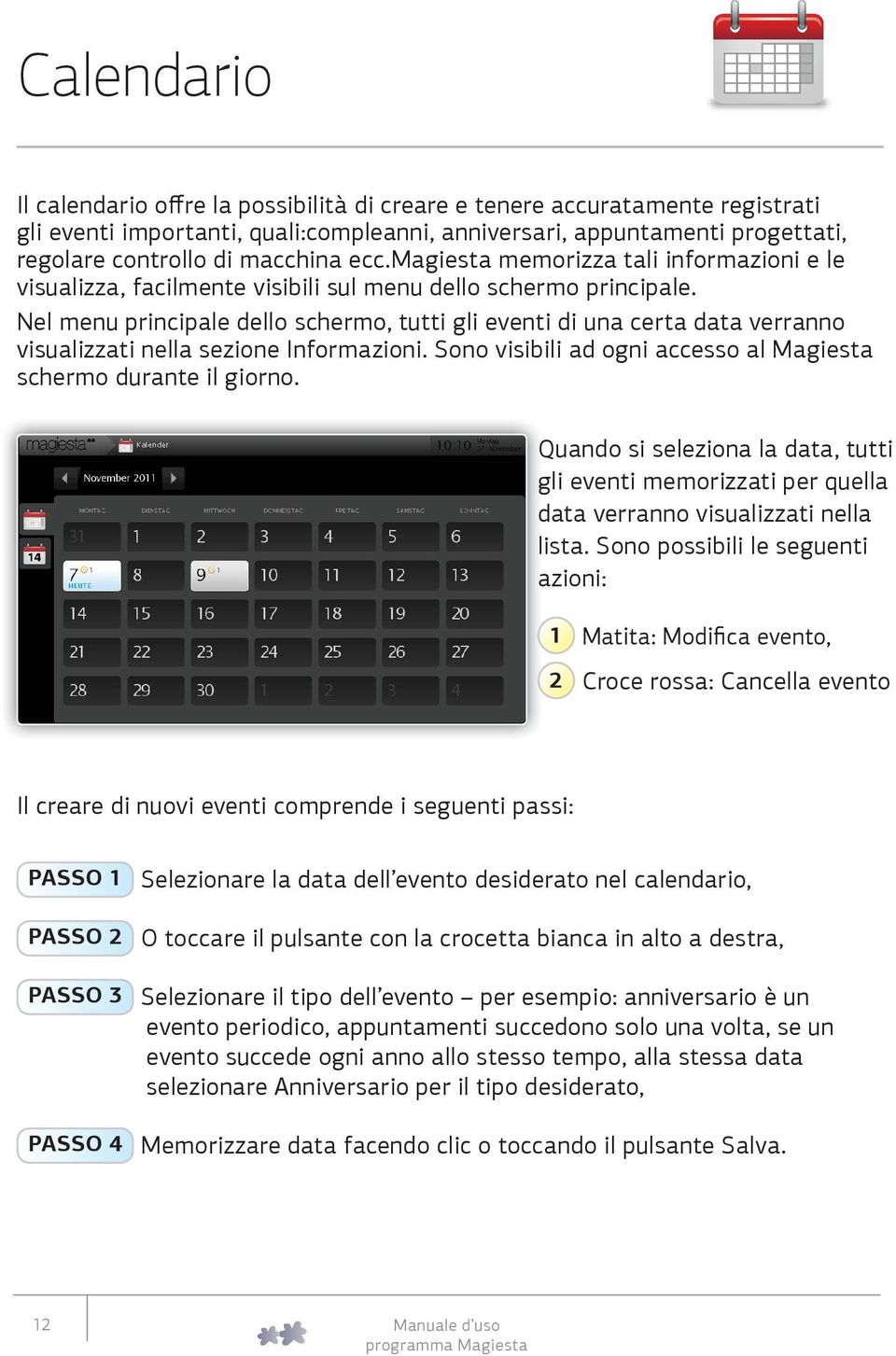 Nel menu principale dello schermo, tutti gli eventi di una certa data verranno visualizzati nella sezione Informazioni. Sono visibili ad ogni accesso al Magiesta schermo durante il giorno.