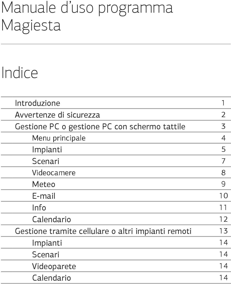 Scenari 7 Videocamere 8 Meteo 9 E-mail 10 Info 11 Calendario 12 Gestione tramite