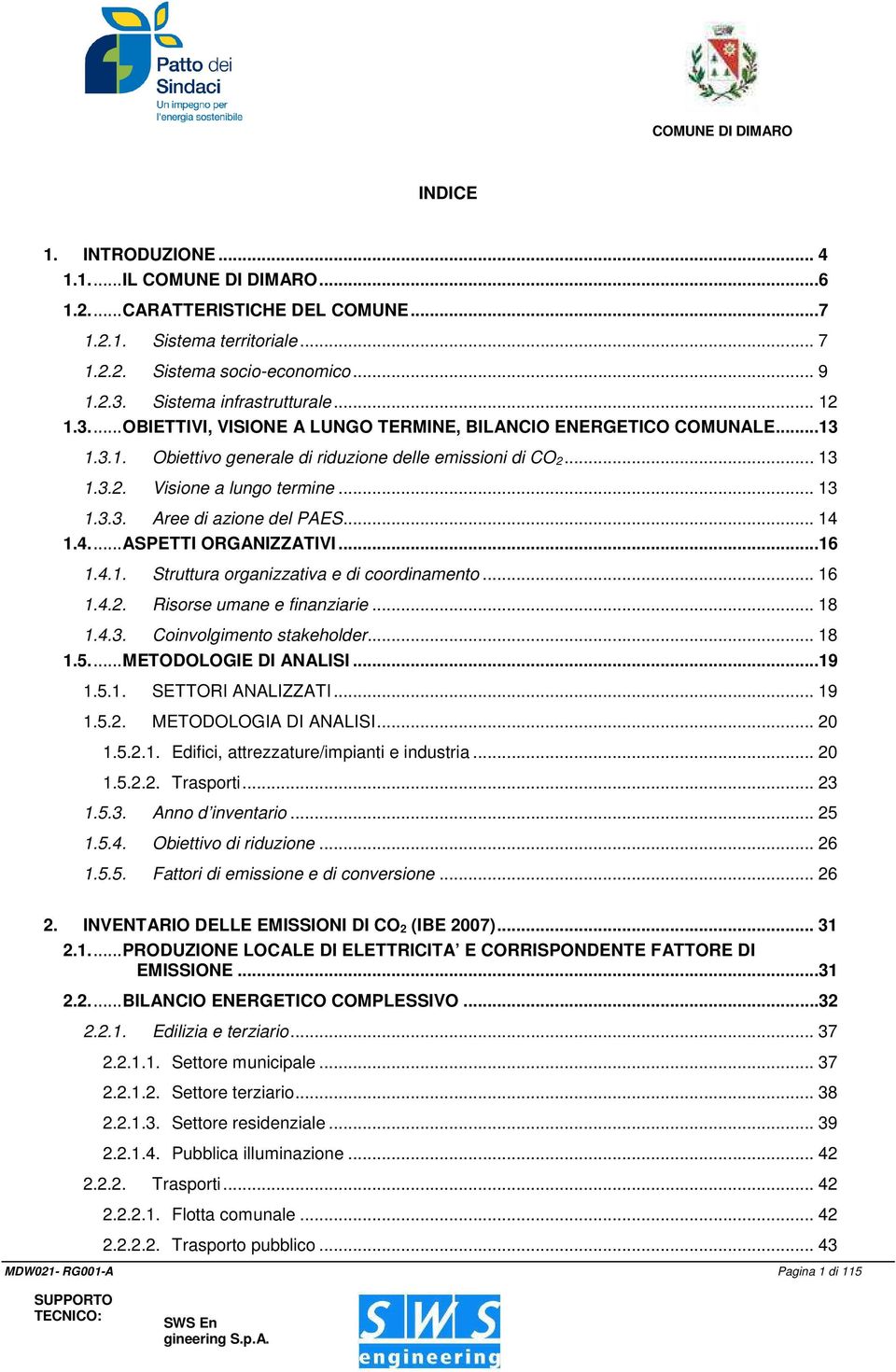 .. 14 1.4.... ASPETTI ORGANIZZATIVI...16 1.4.1. Struttura organizzativa e di coordinamento... 16 1.4.2. Risorse umane e finanziarie... 18 1.4.3. Coinvolgimento stakeholder... 18 1.5.