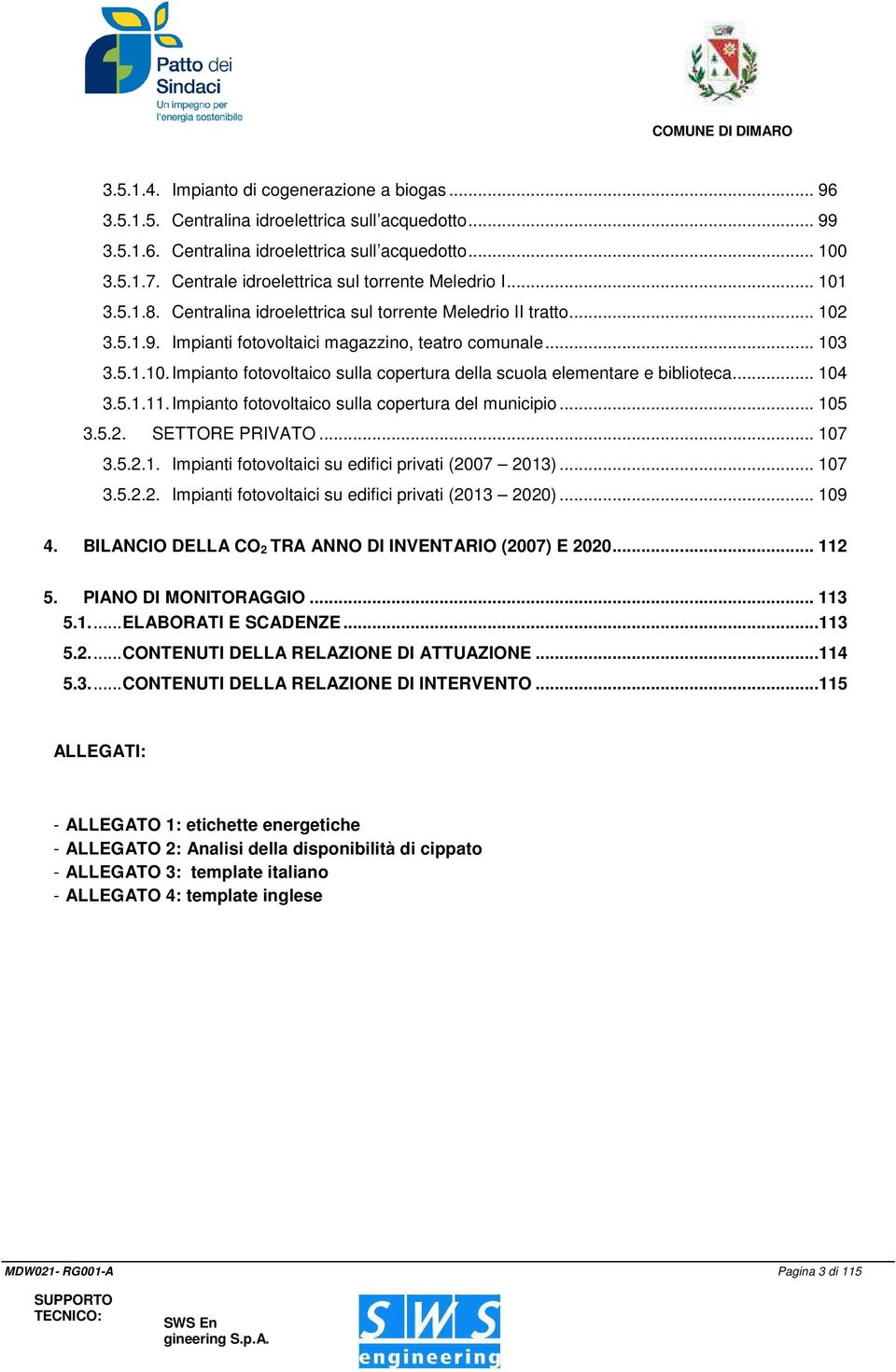 .. 104 3.5.1.11. Impianto fotovoltaico sulla copertura del municipio... 105 3.5.2. SETTORE PRIVATO... 107 3.5.2.1. Impianti fotovoltaici su edifici privati (2007 2013)... 107 3.5.2.2. Impianti fotovoltaici su edifici privati (2013 2020).