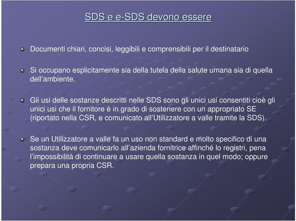 Gli usi delle sostanze descritti nelle SDS sono gli unici usi consentiti cioè gli unici usi che il fornitore è in grado di sostenere con un appropriato SE (riportato