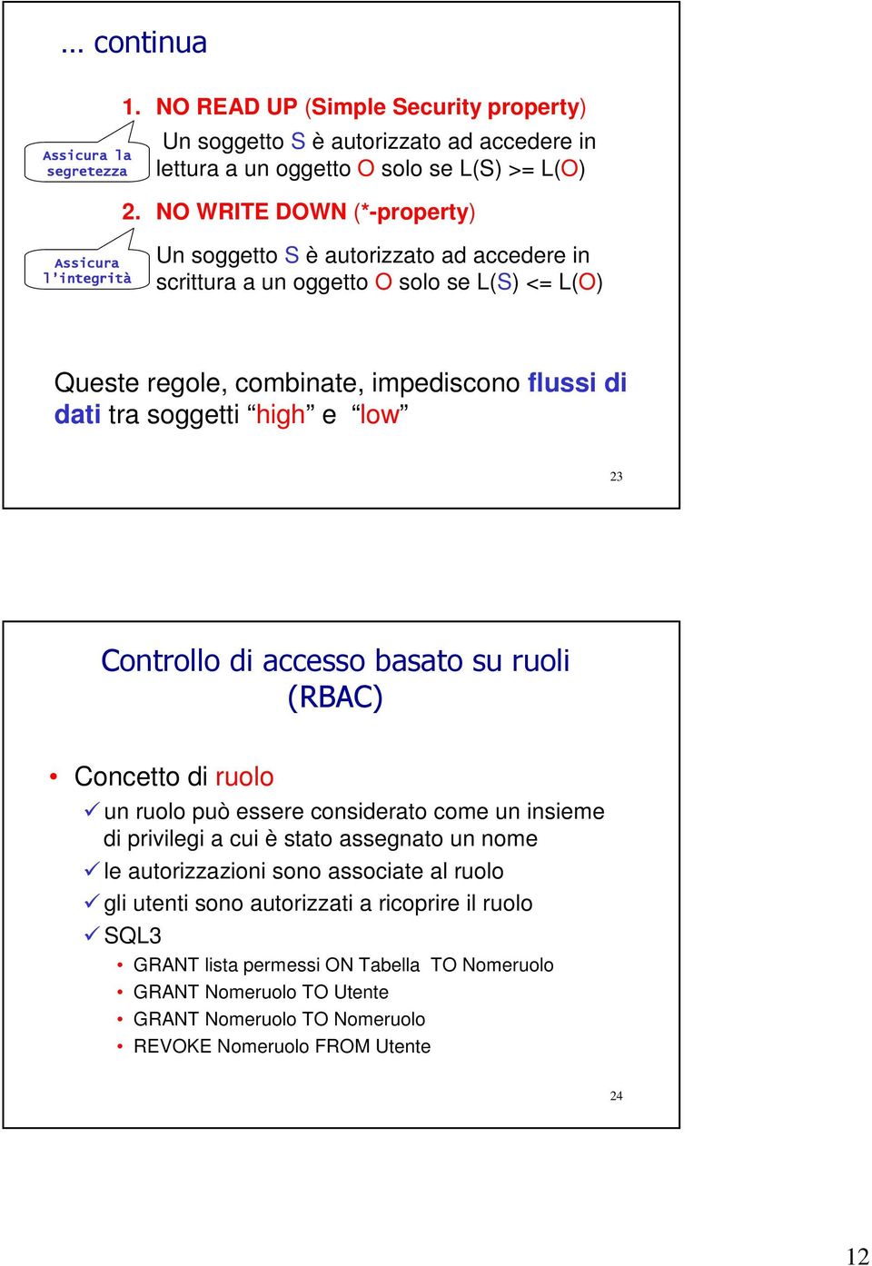 tra soggetti high e low 23 ) B,1) Concetto di ruolo un ruolo può essere considerato come un insieme di privilegi a cui è stato assegnato un nome le autorizzazioni sono