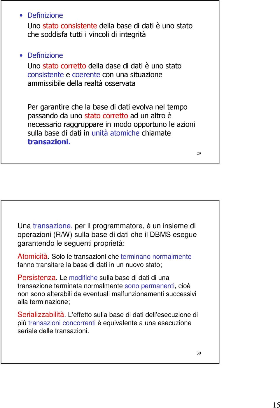 Le modifiche sulla base di dati di una transazione terminata normalmente sono permanenti, cioè non sono alterabili da eventuali malfunzionamenti successivi