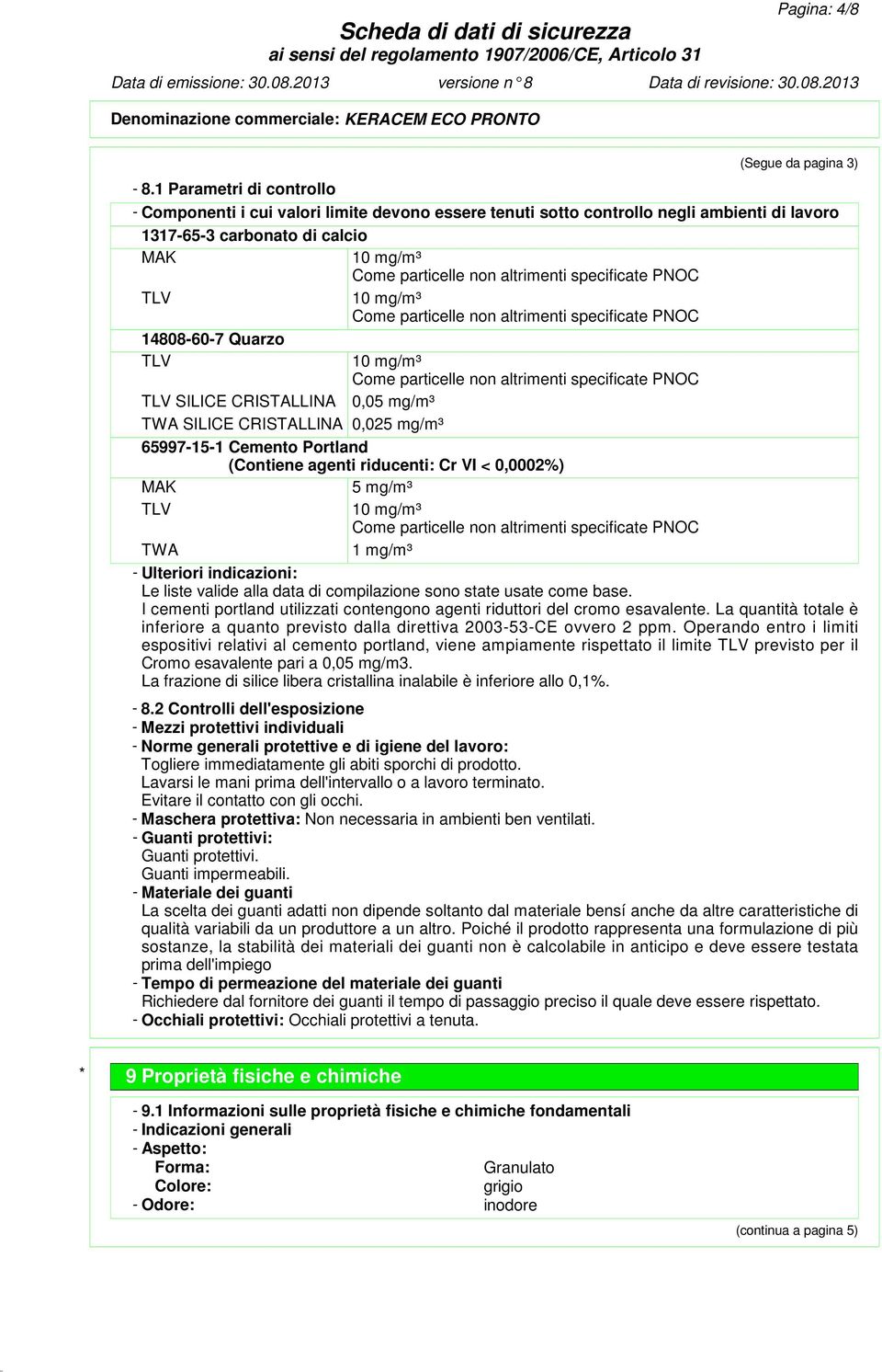 specificate PNOC TLV 10 mg/m³ Come particelle non altrimenti specificate PNOC 14808-60-7 Quarzo TLV 10 mg/m³ Come particelle non altrimenti specificate PNOC TLV SILICE CRISTALLINA 0,05 mg/m³ TWA