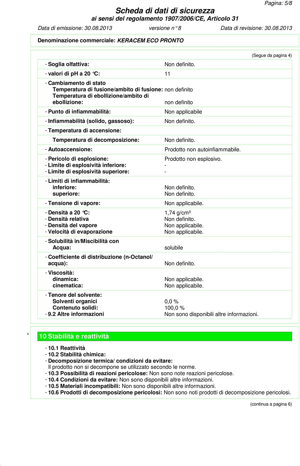 applicabile - Infiammabilità (solido, gassoso): Non definito. - Temperatura di accensione: Temperatura di decomposizione: Non definito. - Autoaccensione: Prodotto non autoinfiammabile.