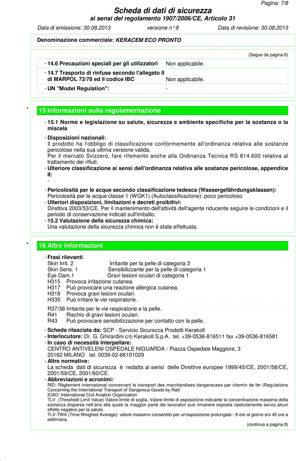 1 Norme e legislazione su salute, sicurezza e ambiente specifiche per la sostanza o la miscela - Disposizioni nazionali: Il prodotto ha l'obbligo di classificazione conformemente all'ordinanza