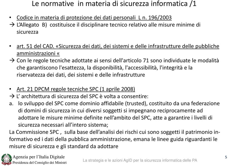 «Sicurezza dei dati, dei sistemi e delle infrastrutture delle pubbliche amministrazioni «Con le regole tecniche adottate ai sensi dell'articolo 71 sono individuate le modalità che garantiscono