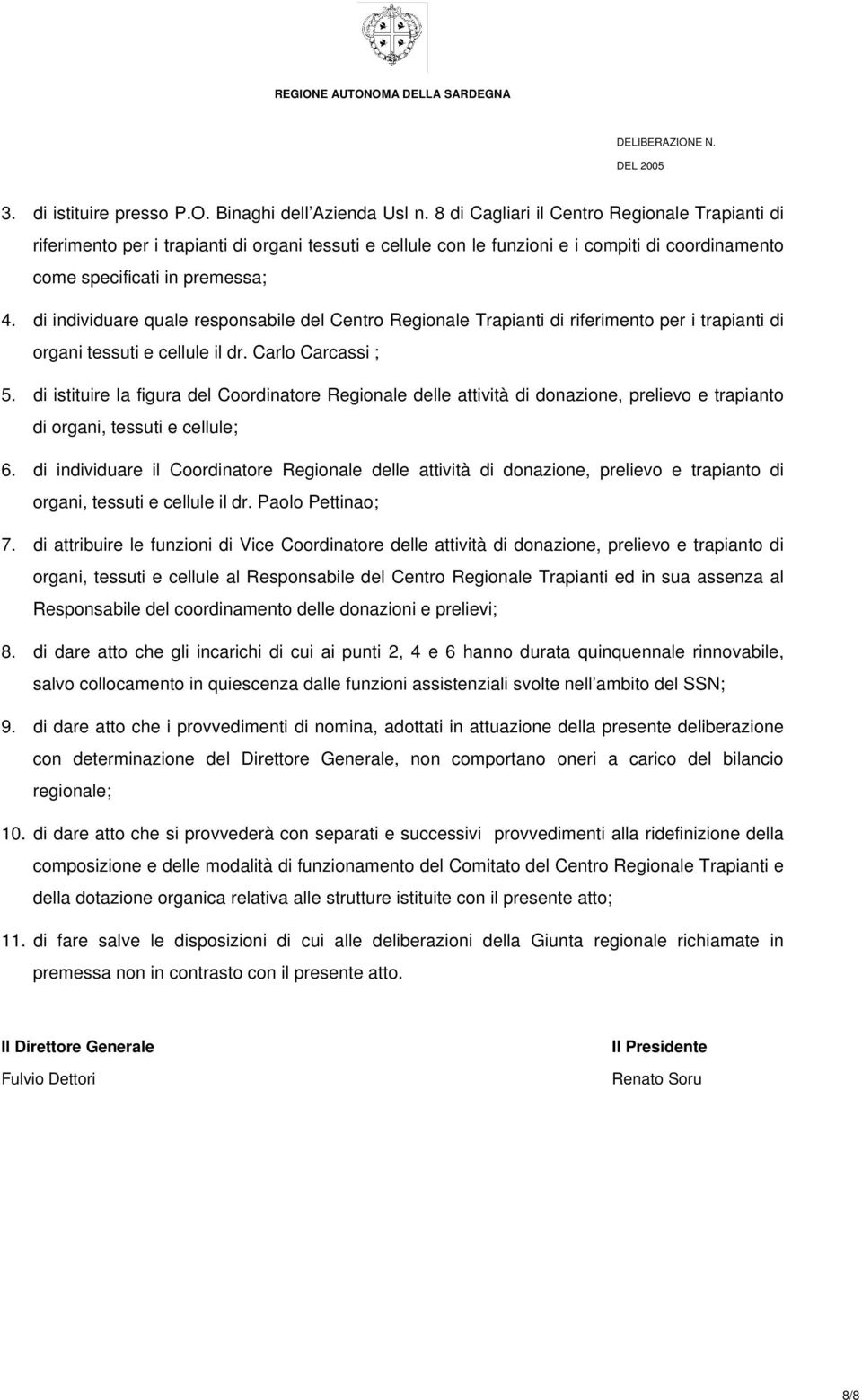 di individuare quale responsabile del Centro Regionale Trapianti di riferimento per i trapianti di organi tessuti e cellule il dr. Carlo Carcassi ; 5.