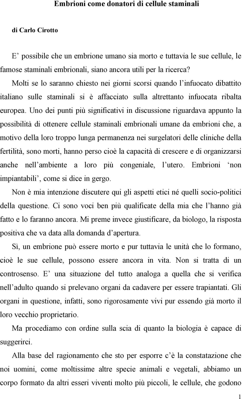 Uno dei punti più significativi in discussione riguardava appunto la possibilità di ottenere cellule staminali embrionali umane da embrioni che, a motivo della loro troppo lunga permanenza nei