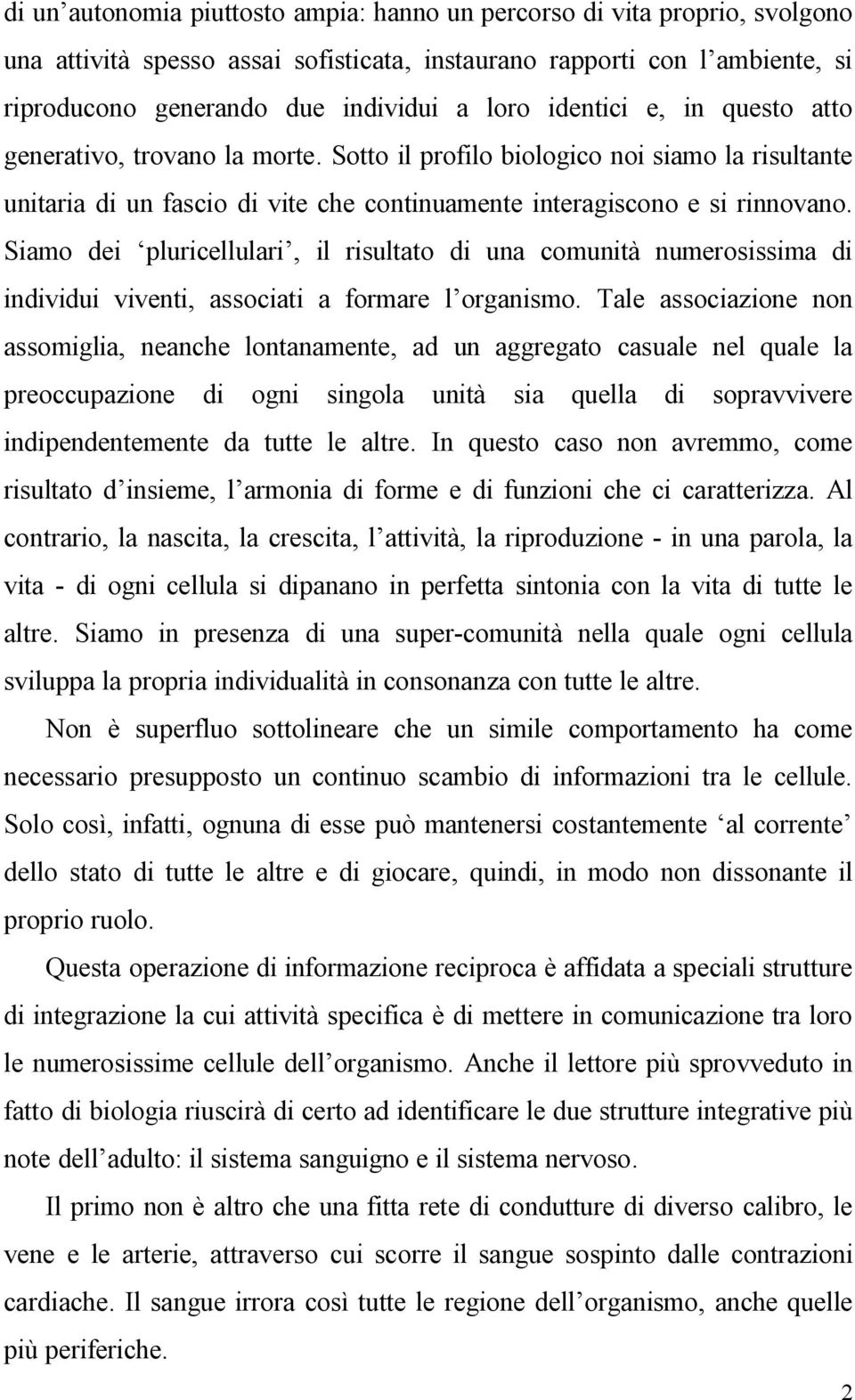 Siamo dei pluricellulari, il risultato di una comunità numerosissima di individui viventi, associati a formare l organismo.