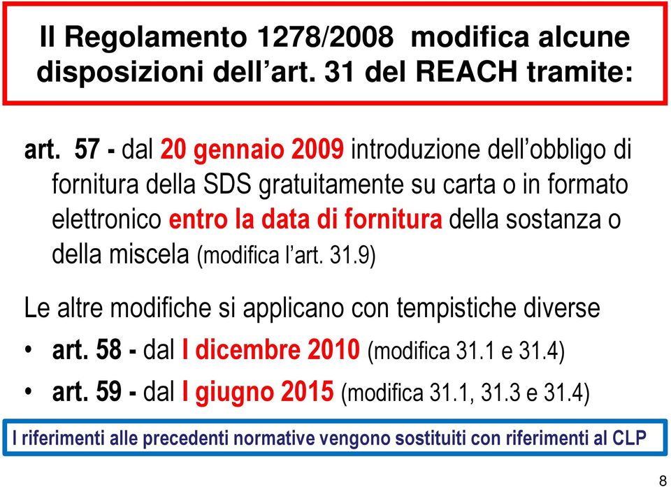 di fornitura della sostanza o della miscela (modifica l art. 31.9) Le altre modifiche si applicano con tempistiche diverse art.