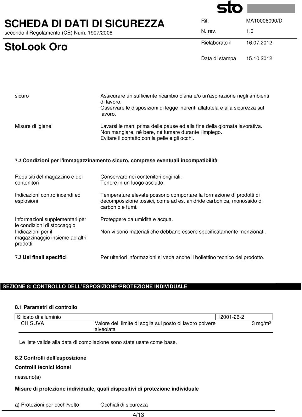 2 Condizioni per l'immagazzinamento sicuro, comprese eventuali incompatibilità Requisiti del magazzino e dei contenitori Indicazioni contro incendi ed esplosioni Informazioni supplementari per le