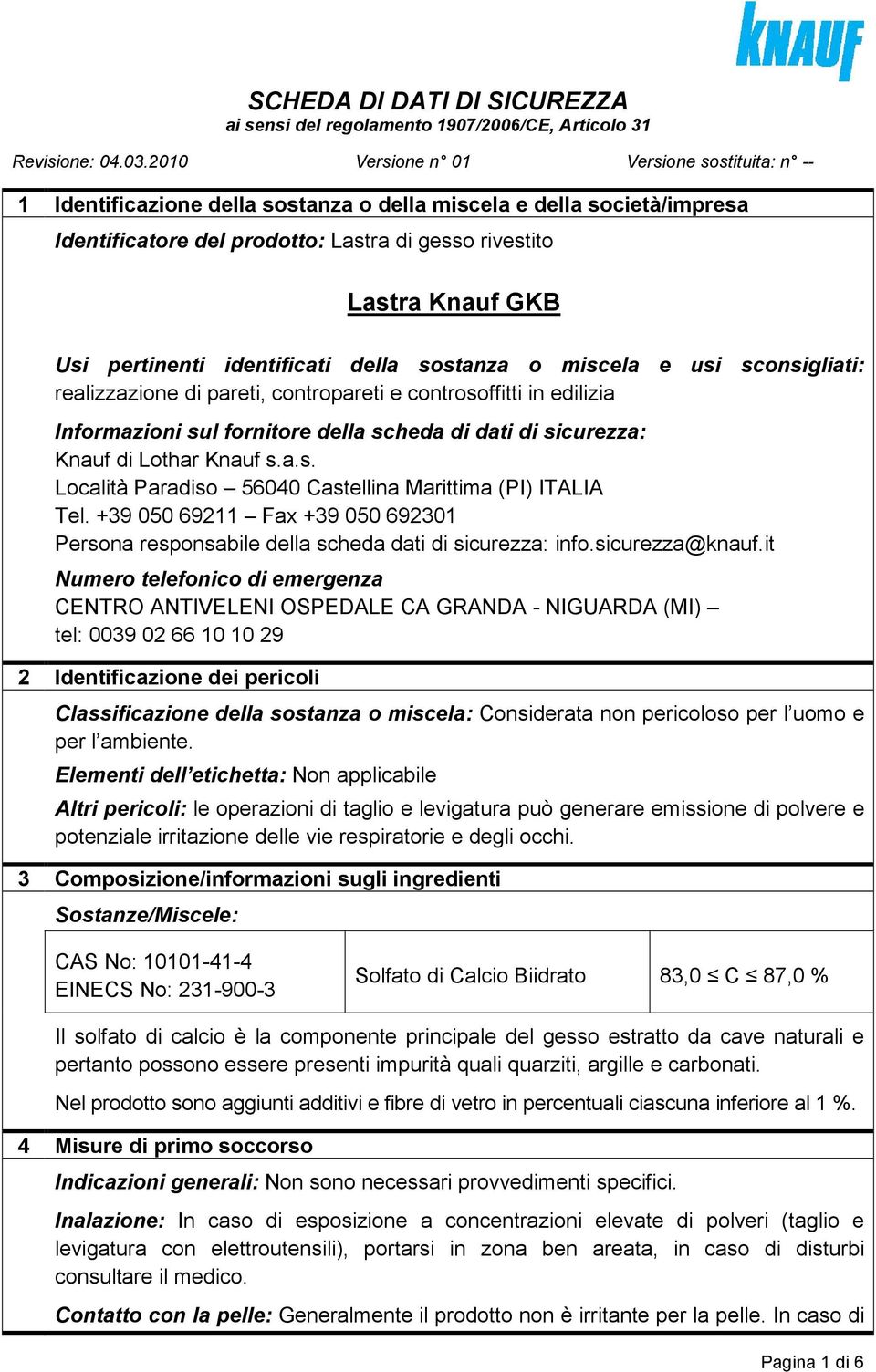 pertinenti identificati della sostanza o miscela e usi sconsigliati: realizzazione di pareti, contropareti e controsoffitti in edilizia Informazioni sul fornitore della scheda di dati di sicurezza: