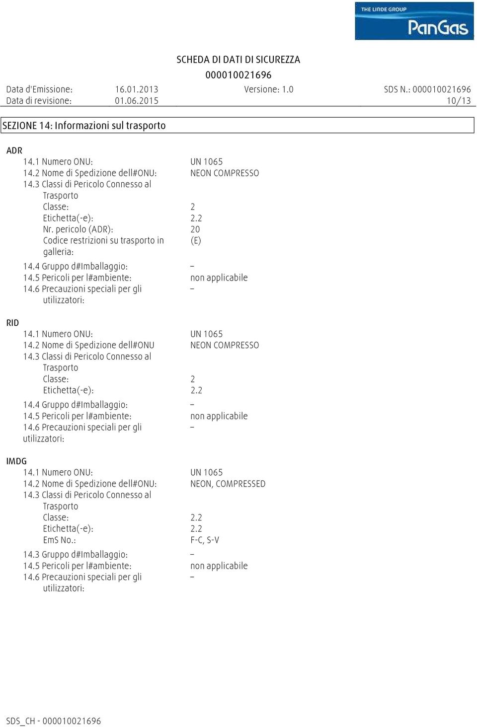 6 Precauzioni speciali per gli utilizzatori: 14.1 Numero ONU: UN 1065 14.2 Nome di Spedizione dell#onu NEON COMPRESSO 14.3 Classi di Pericolo Connesso al Trasporto Classe: 2 Etichetta(-e): 2.2 14.