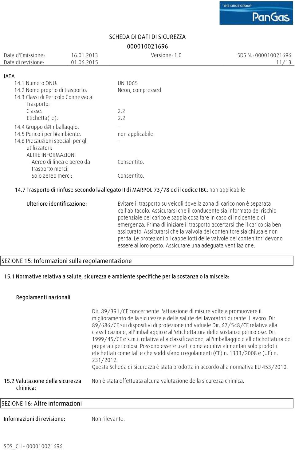 6 Precauzioni speciali per gli utilizzatori: ALTRE INFORMAZIONI Aereo di linea e aereo da Consentito. trasporto merci: Solo aereo merci: Consentito. 14.