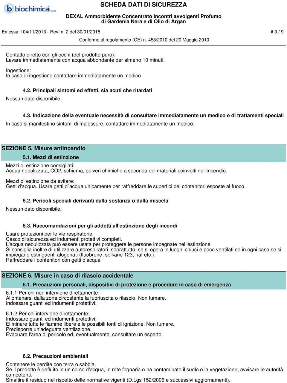 Indicazione della eventuale necessità di consultare immediatamente un medico e di trattamenti speciali In caso si manifestino sintomi di malessere, contattare immediatamente un medico. SEZIONE 5.