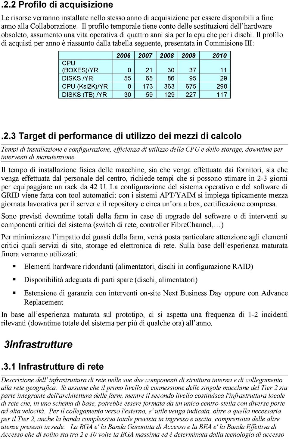 Il profilo di acquisti per anno è riassunto dalla tabella seguente, presentata in Commisione III: 2006 2007 2008 2009 2010 CPU (BOXES)/YR 0 21 30 37 11 DISKS /YR 55 65 86 95 29 CPU (Ksi2K)/YR 0 173