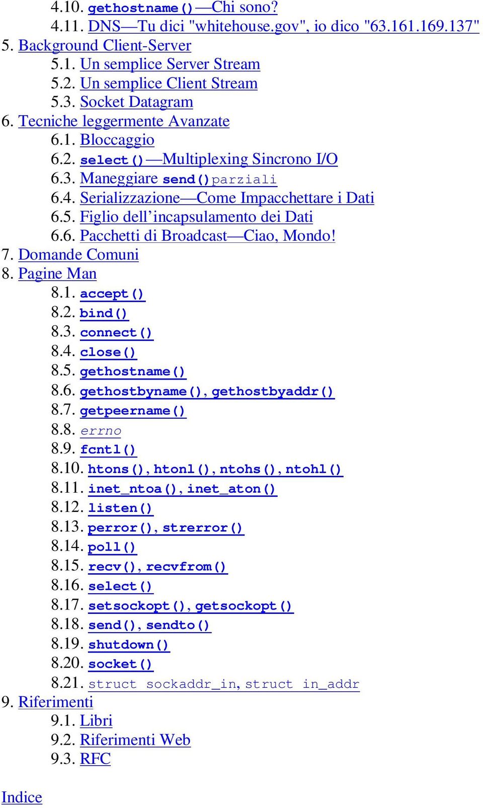 Figlio dell incapsulamento dei Dati 6.6. Pacchetti di Broadcast Ciao, Mondo! 7. Domande Comuni 8. Pagine Man 8.1. accept() 8.2. bind() 8.3. connect() 8.4. close() 8.5. gethostname() 8.6. gethostbyname(), gethostbyaddr() 8.