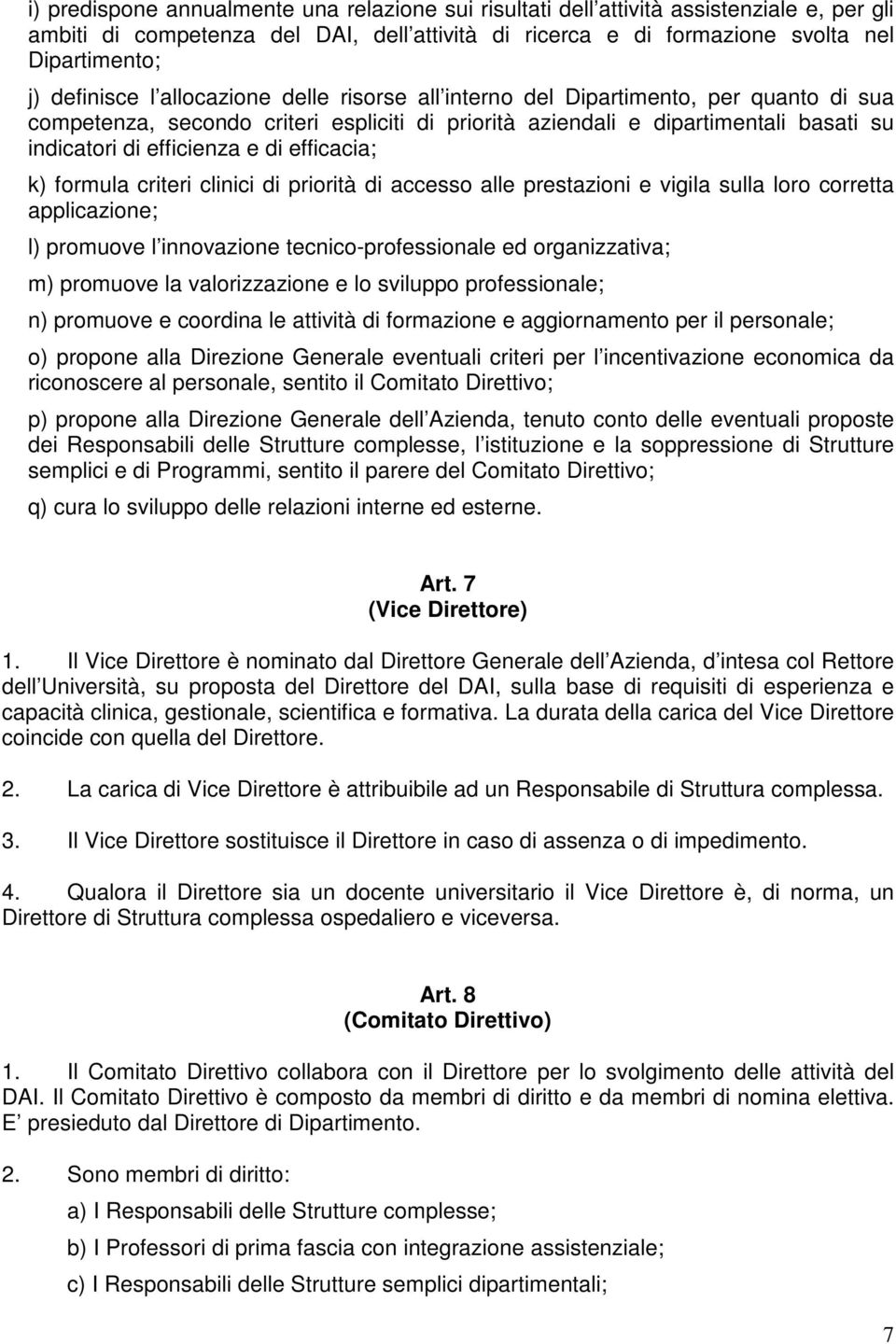 di efficacia; k) formula criteri clinici di priorità di accesso alle prestazioni e vigila sulla loro corretta applicazione; l) promuove l innovazione tecnico-professionale ed organizzativa; m)