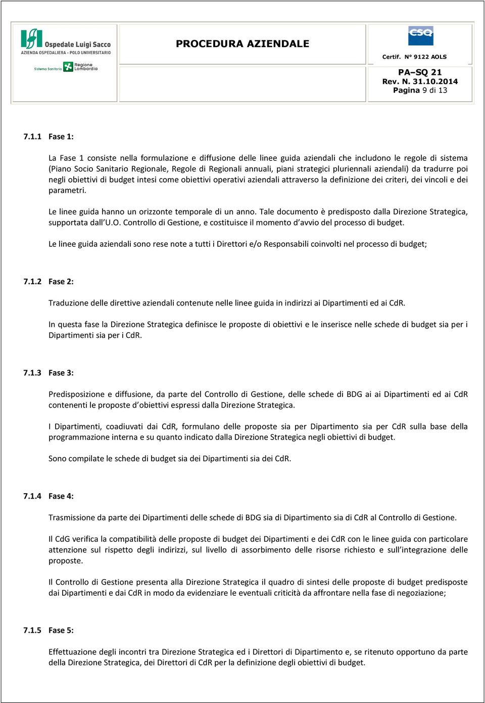 pluriennali aziendali) da tradurre pi negli biettivi di budget intesi cme biettivi perativi aziendali attravers la definizine dei criteri, dei vincli e dei parametri.