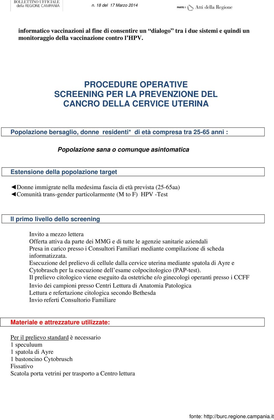 Estensione della popolazione target Donne immigrate nella medesima fascia di età prevista (25-65aa) Comunità trans-gender particolarmente (M to F) HPV -Test Il primo livello dello screening Invito a