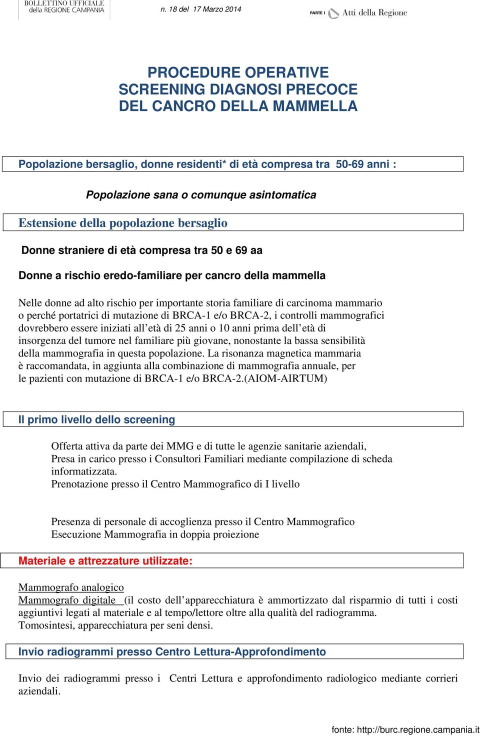 carcinoma mammario o perché portatrici di mutazione di BRCA-1 e/o BRCA-2, i controlli mammografici dovrebbero essere iniziati all età di 25 anni o 10 anni prima dell età di insorgenza del tumore nel