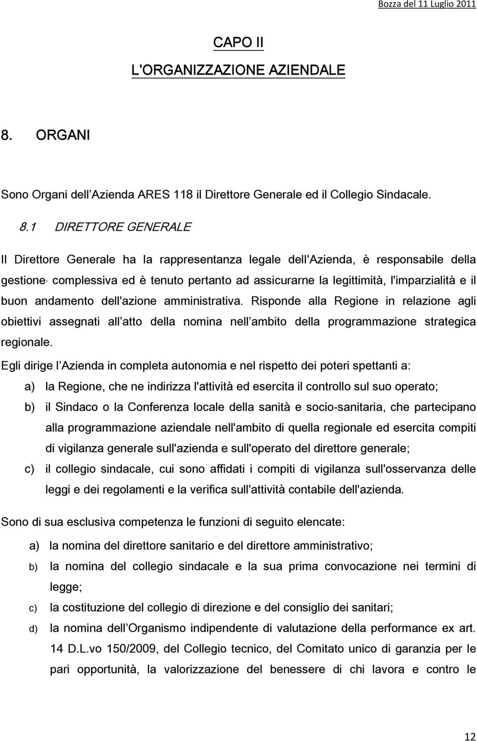 1 DIRETTORE GENERALE Il Direttore Generale ha la rappresentanza legale deli'azienda, è responsabile della gestione, complessiva ed è tenuto pertanto ad assicurarne la legittimità, l'imparzialità e il