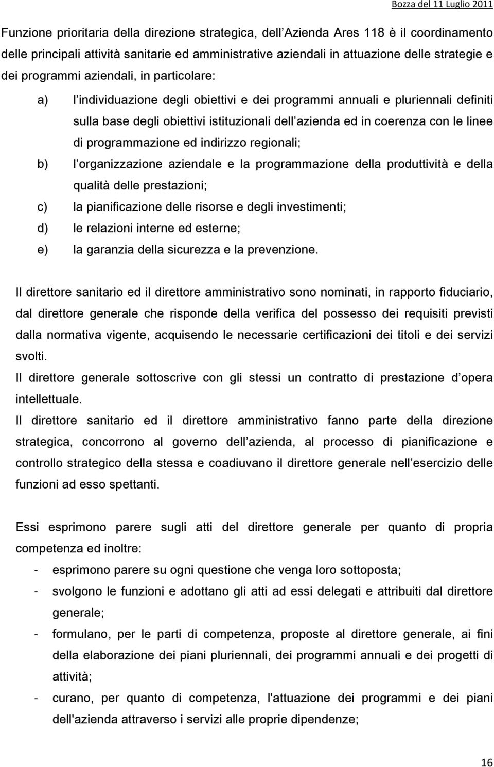 programmazione ed indirizzo regionali; b) l organizzazione aziendale e la programmazione della produttività e della qualità delle prestazioni; c) la pianificazione delle risorse e degli investimenti;