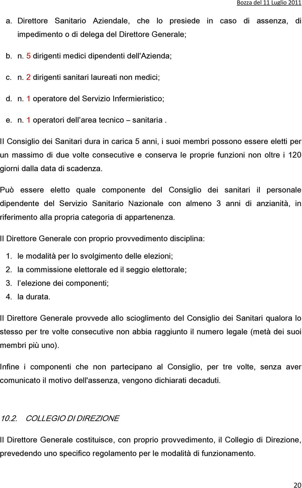 II Consiglio dei Sanitari dura in carica 5 anni, i suoi membri possono essere eletti per un massimo di due volte consecutive e conserva le proprie funzioni non oltre i 120 giorni dalla data di