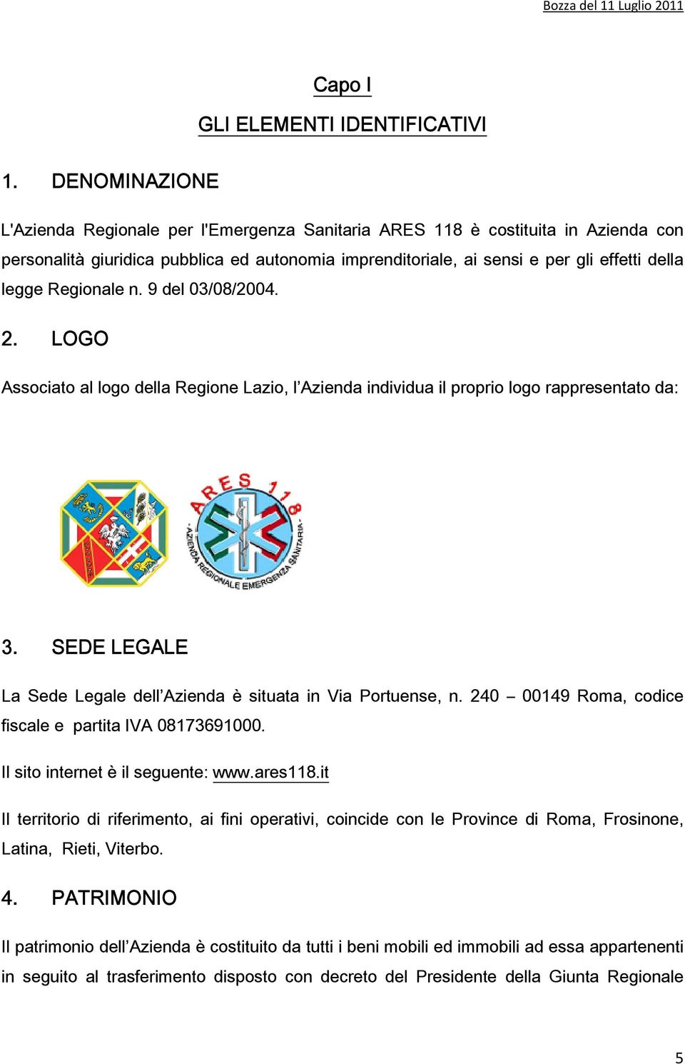 Regionale n. 9 del 03/08/2004. 2. LOGO Associato al logo della Regione Lazio, l Azienda individua il proprio logo rappresentato da: 3.