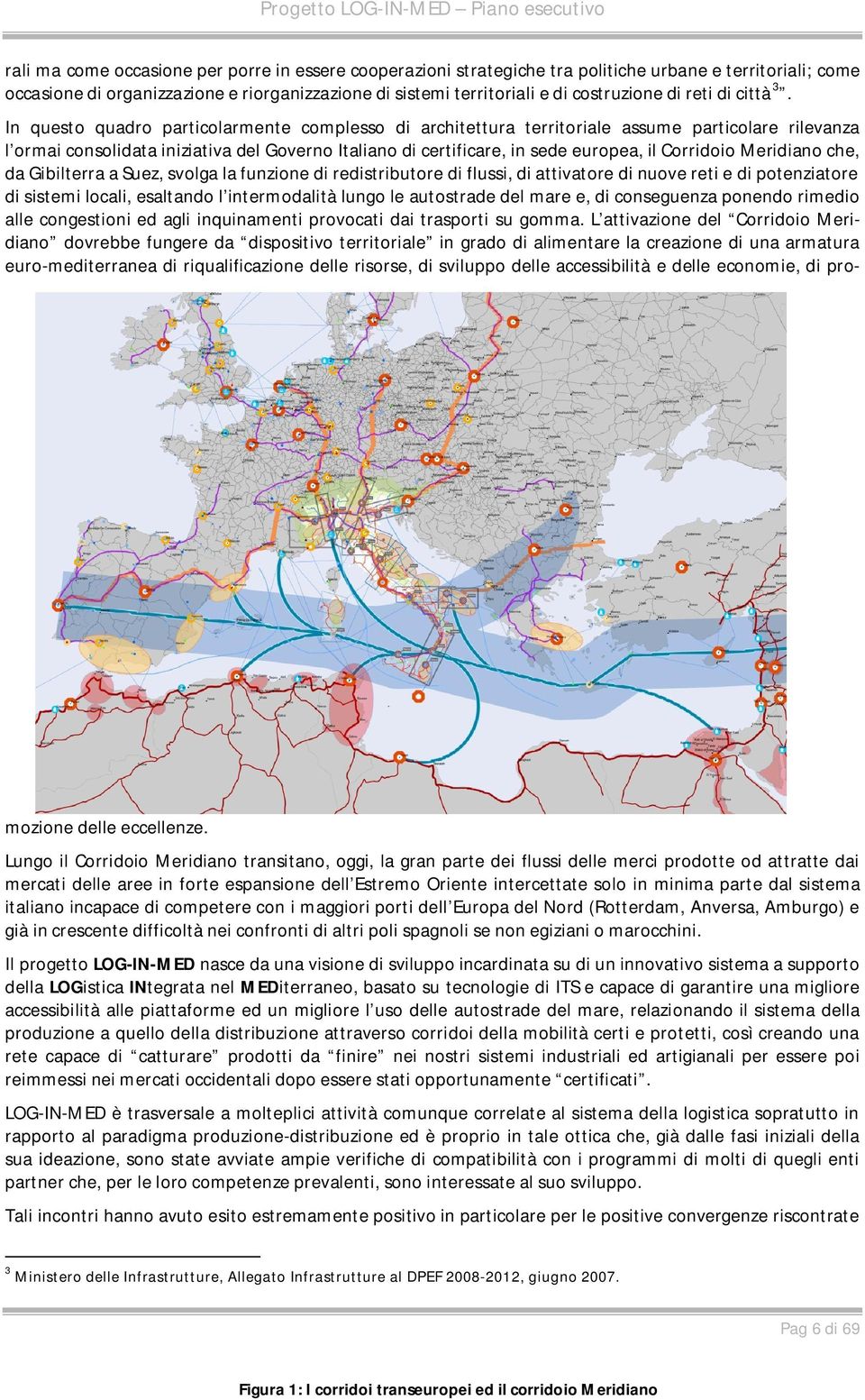 In questo quadro particolarmente complesso di architettura territoriale assume particolare rilevanza l ormai consolidata iniziativa del Governo Italiano di certificare, in sede europea, il Corridoio