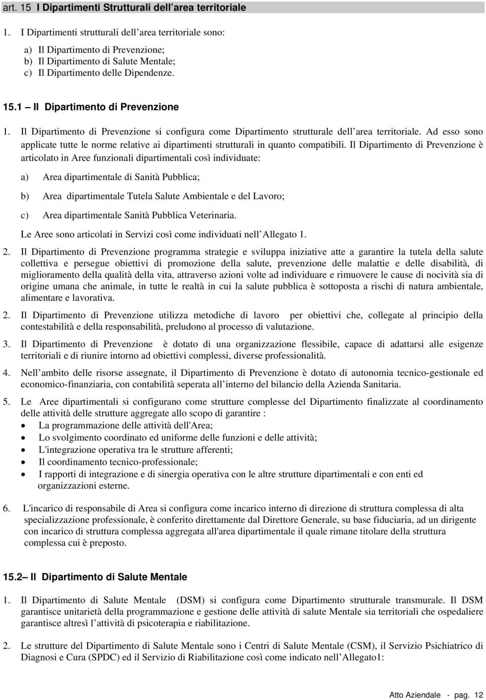 Il Dipartiment di Prevenzine si cnfigura cme Dipartiment strutturale dell area territriale. Ad ess sn applicate tutte le nrme relative ai dipartimenti strutturali in quant cmpatibili.