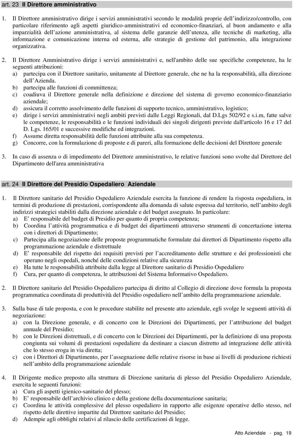 andament e alla imparzialità dell azine amministrativa, al sistema delle garanzie dell utenza, alle tecniche di marketing, alla infrmazine e cmunicazine interna ed esterna, alle strategie di gestine