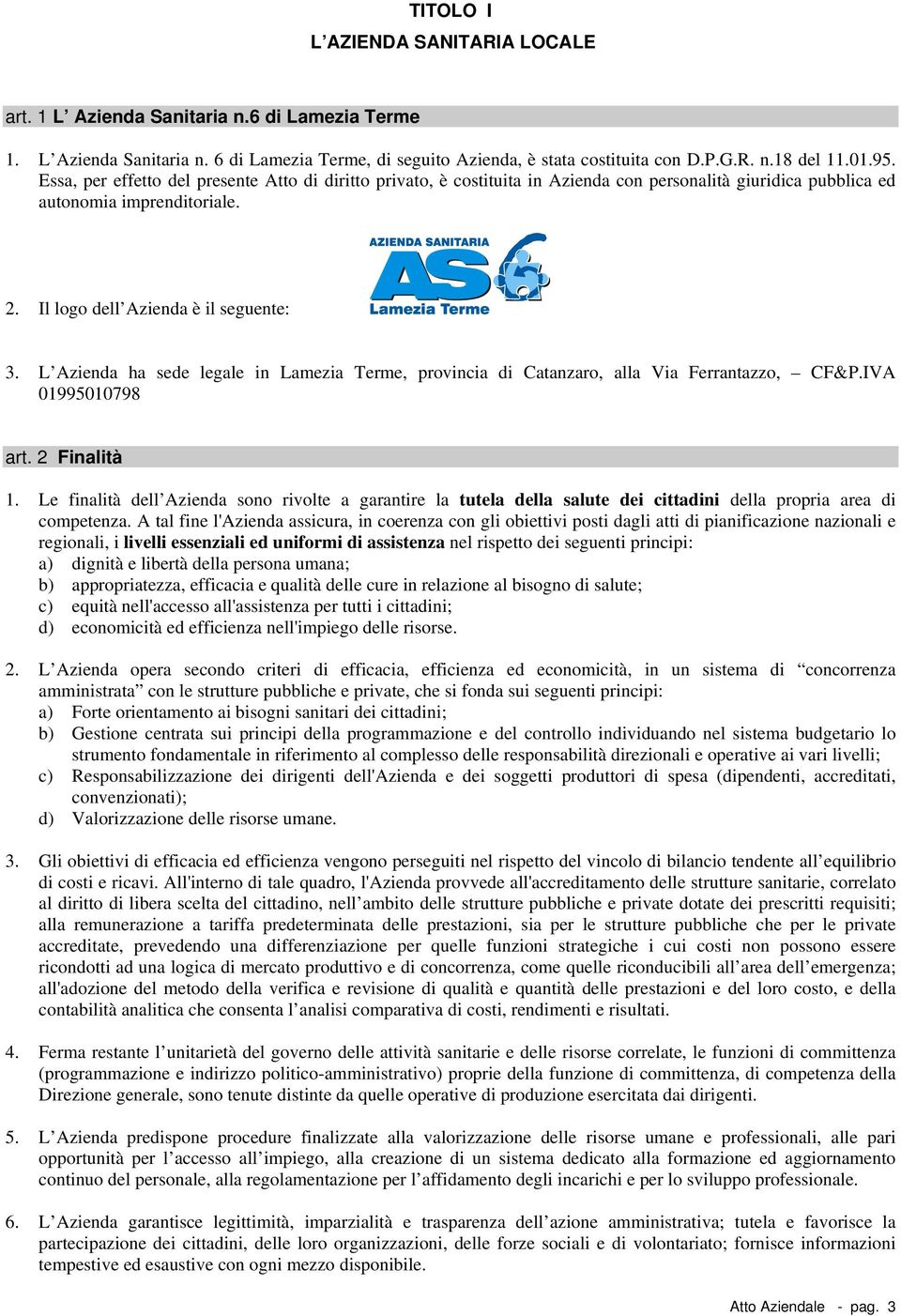 L Azienda ha sede legale in Lamezia Terme, prvincia di Catanzar, alla Via Ferrantazz, CF&P.IVA 01995010798 art. 2 Finalità 1.