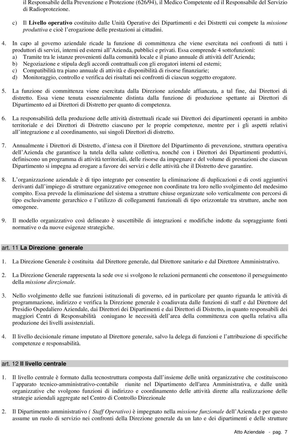 In cap al gvern aziendale ricade la funzine di cmmittenza che viene esercitata nei cnfrnti di tutti i prduttri di servizi, interni ed esterni all Azienda, pubblici e privati.