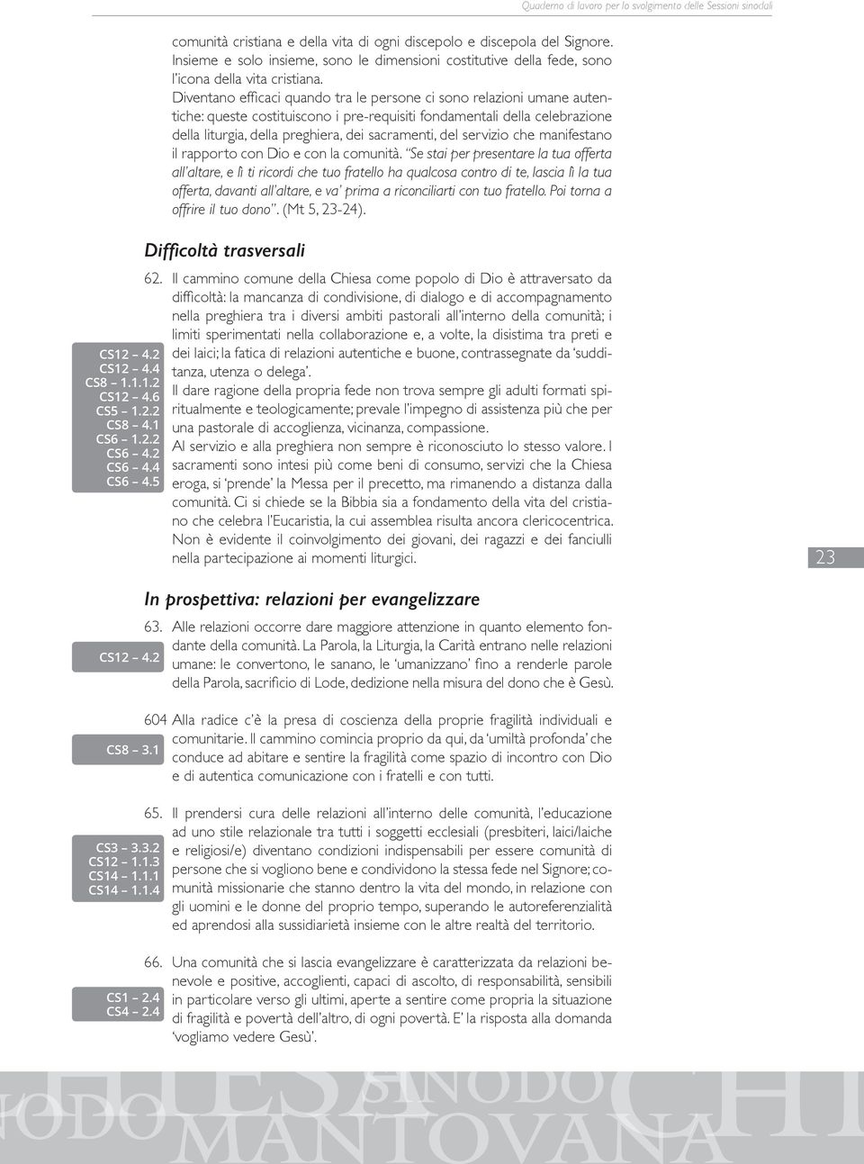 Diventano effi caci quando tra le persone ci sono relazioni umane autentiche: queste costituiscono i pre-requisiti fondamentali della celebrazione della liturgia, della preghiera, dei sacramenti, del