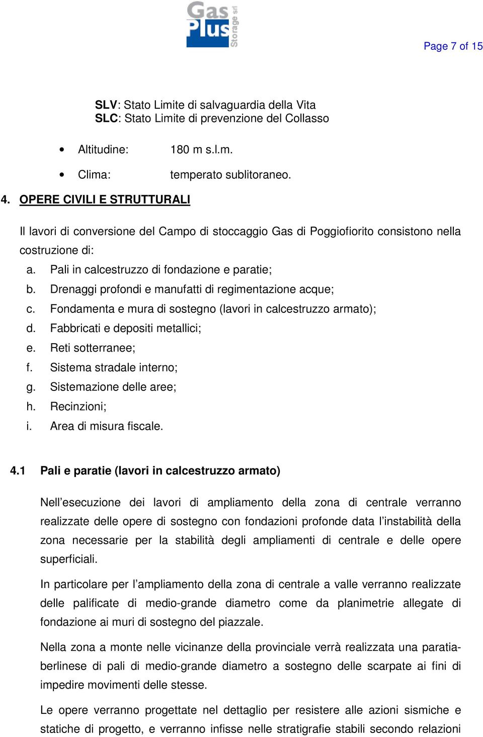 Drenaggi profondi e manufatti di regimentazione acque; c. Fondamenta e mura di sostegno (lavori in calcestruzzo armato); d. Fabbricati e depositi metallici; e. Reti sotterranee; f.