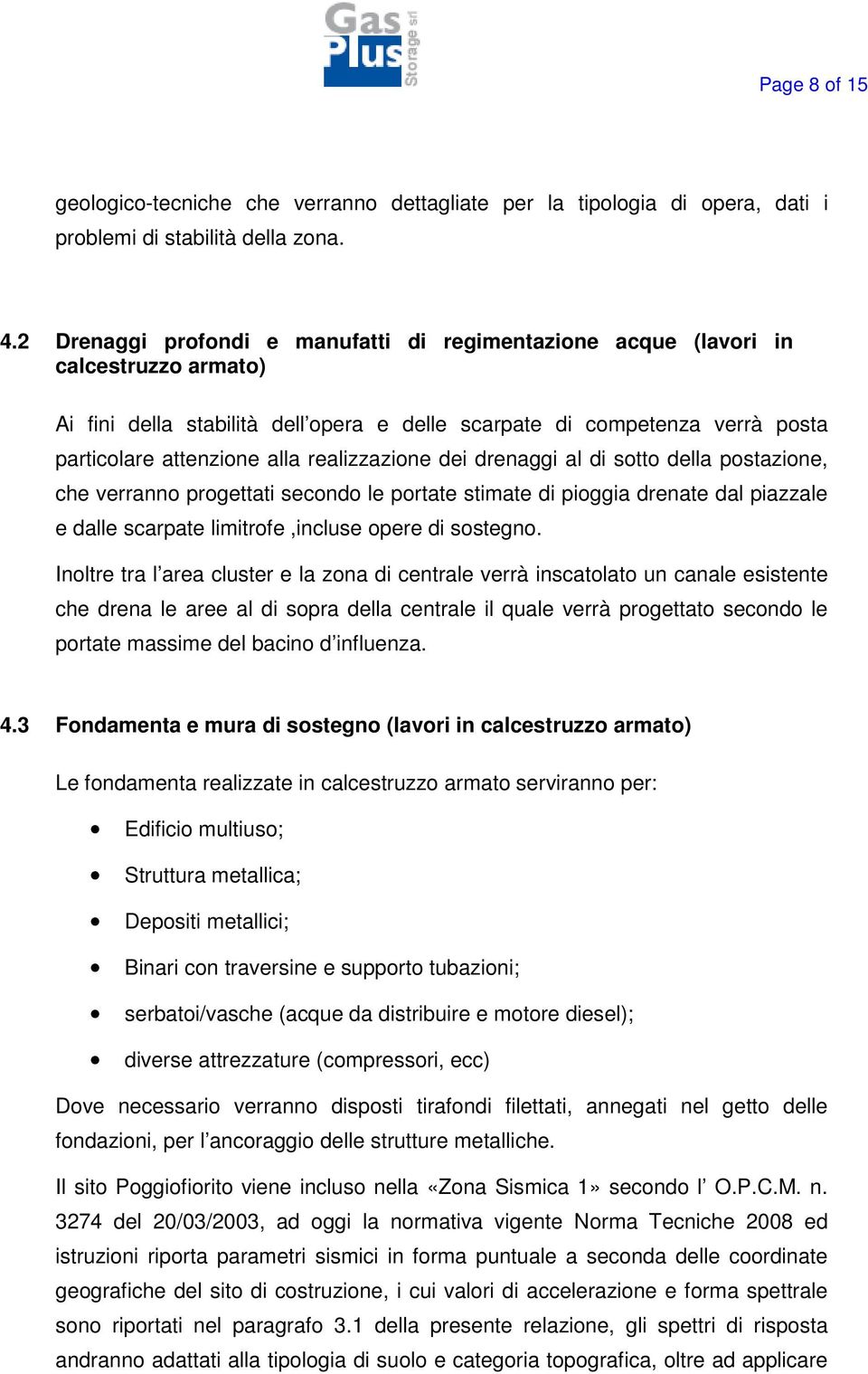 realizzazione dei drenaggi al di sotto della postazione, che verranno progettati secondo le portate stimate di pioggia drenate dal piazzale e dalle scarpate limitrofe,incluse opere di sostegno.