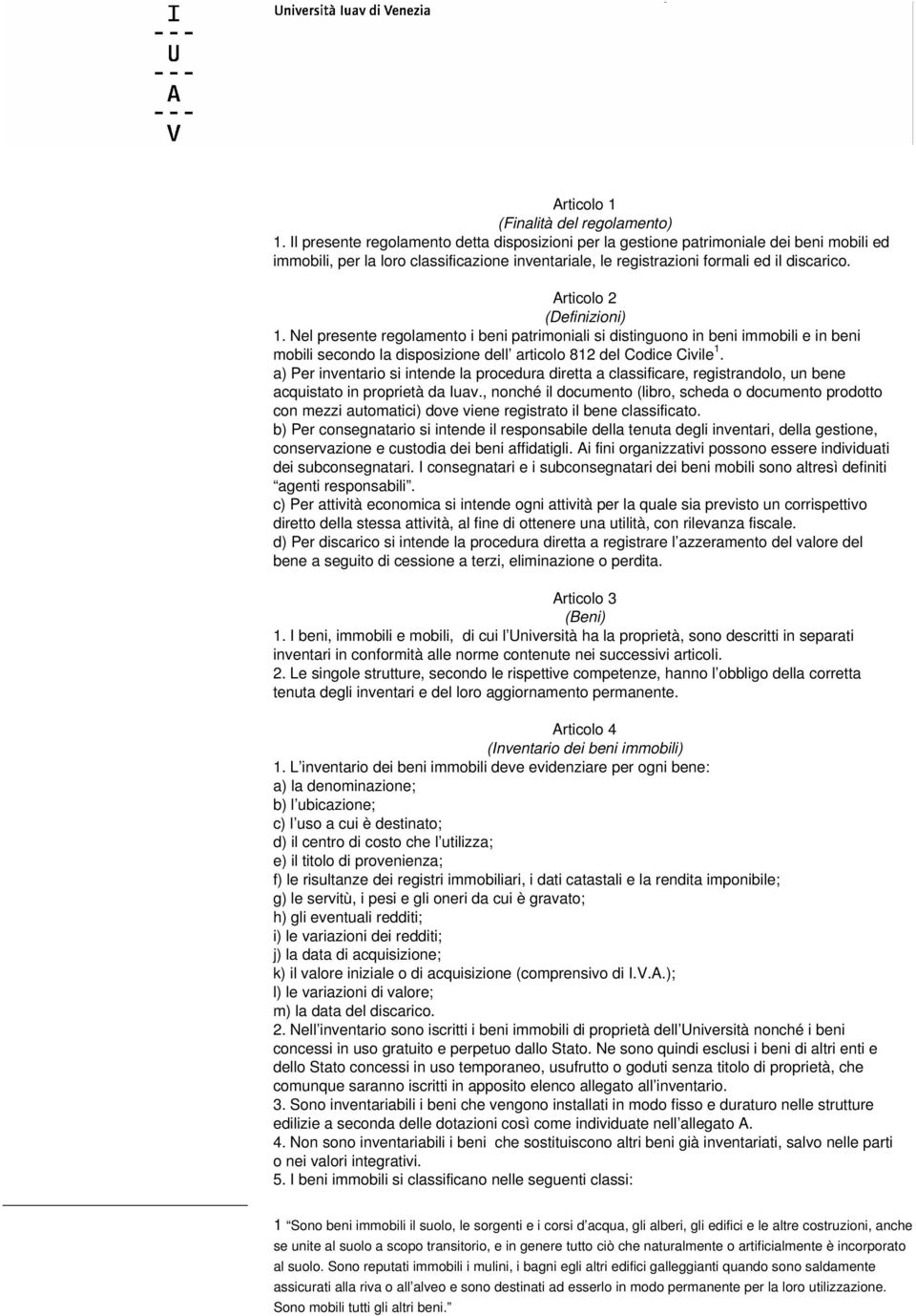 Articolo 2 (Definizioni) 1. Nel presente regolamento i beni patrimoniali si distinguono in beni immobili e in beni mobili secondo la disposizione dell articolo 812 del Codice Civile 1.