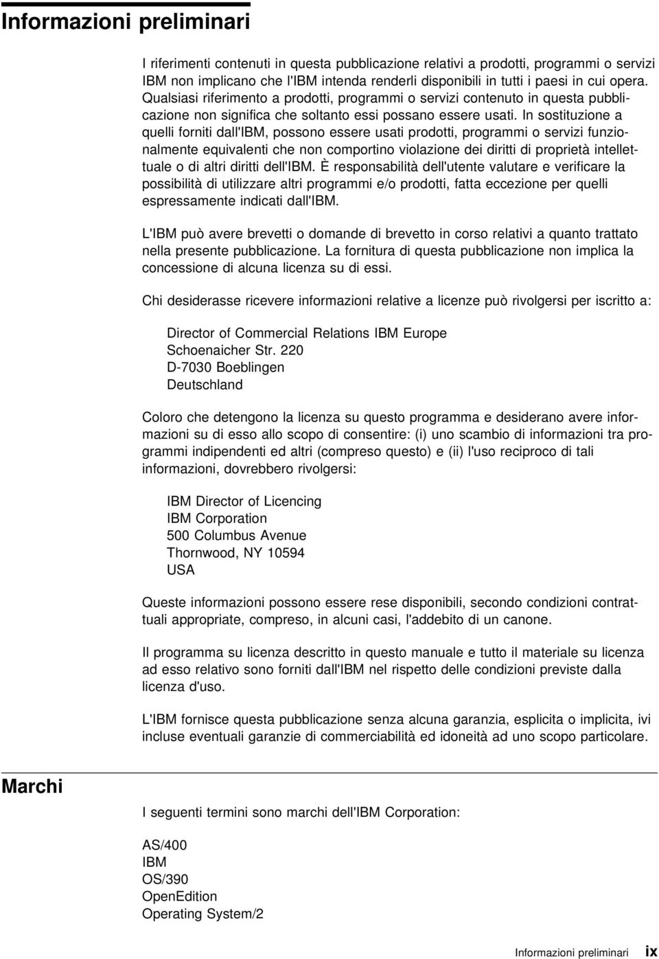 In sostituzione a quelli forniti dall'ibm, possono essere usati prodotti, programmi o servizi funzionalmente equivalenti che non comportino violazione dei diritti di proprietà intellettuale o di