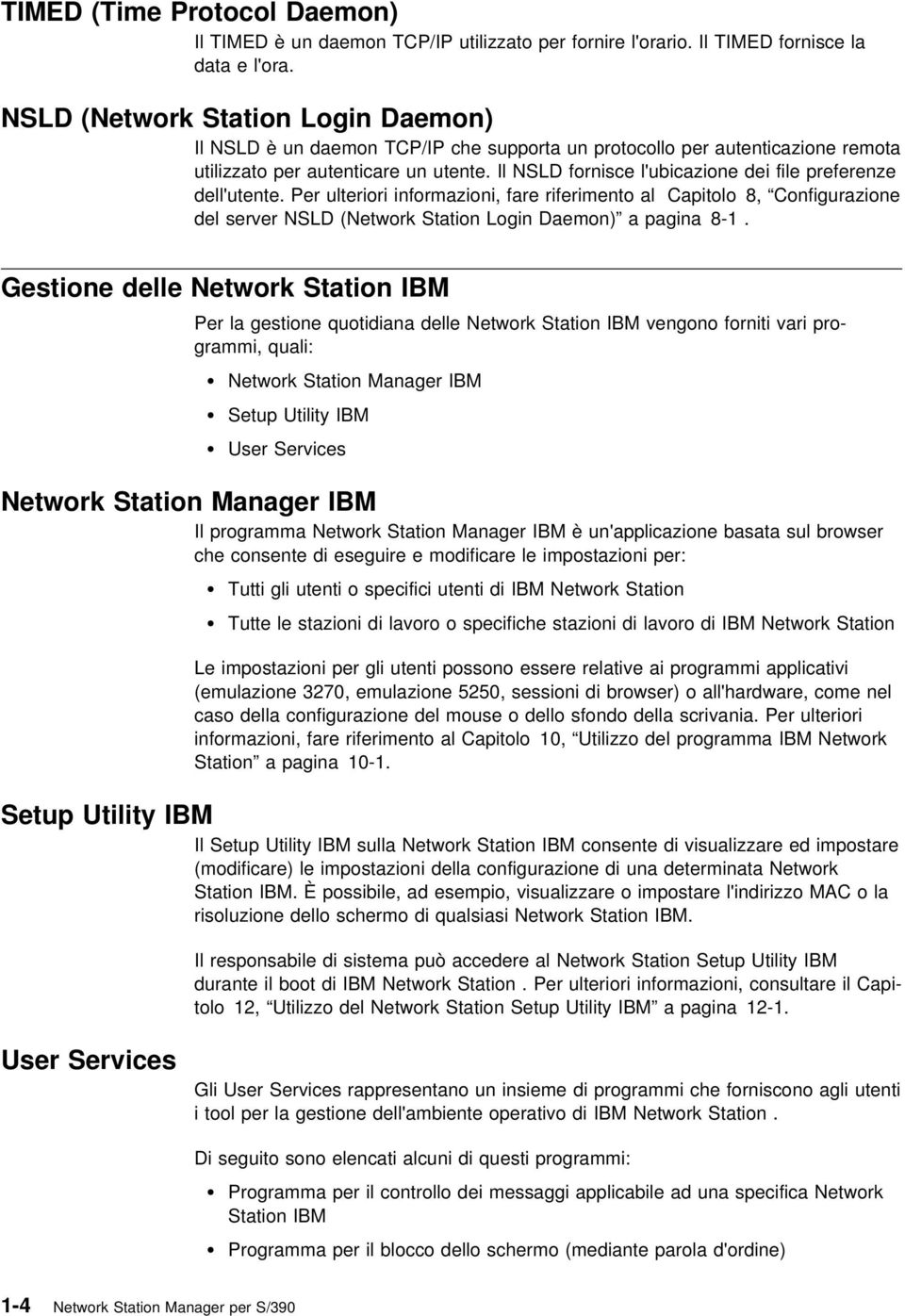 Il NSLD fornisce l'ubicazione dei file preferenze dell'utente. Per ulteriori informazioni, fare riferimento al Capitolo 8, Configurazione del server NSLD (Network Station Login Daemon) a pagina 8-1.