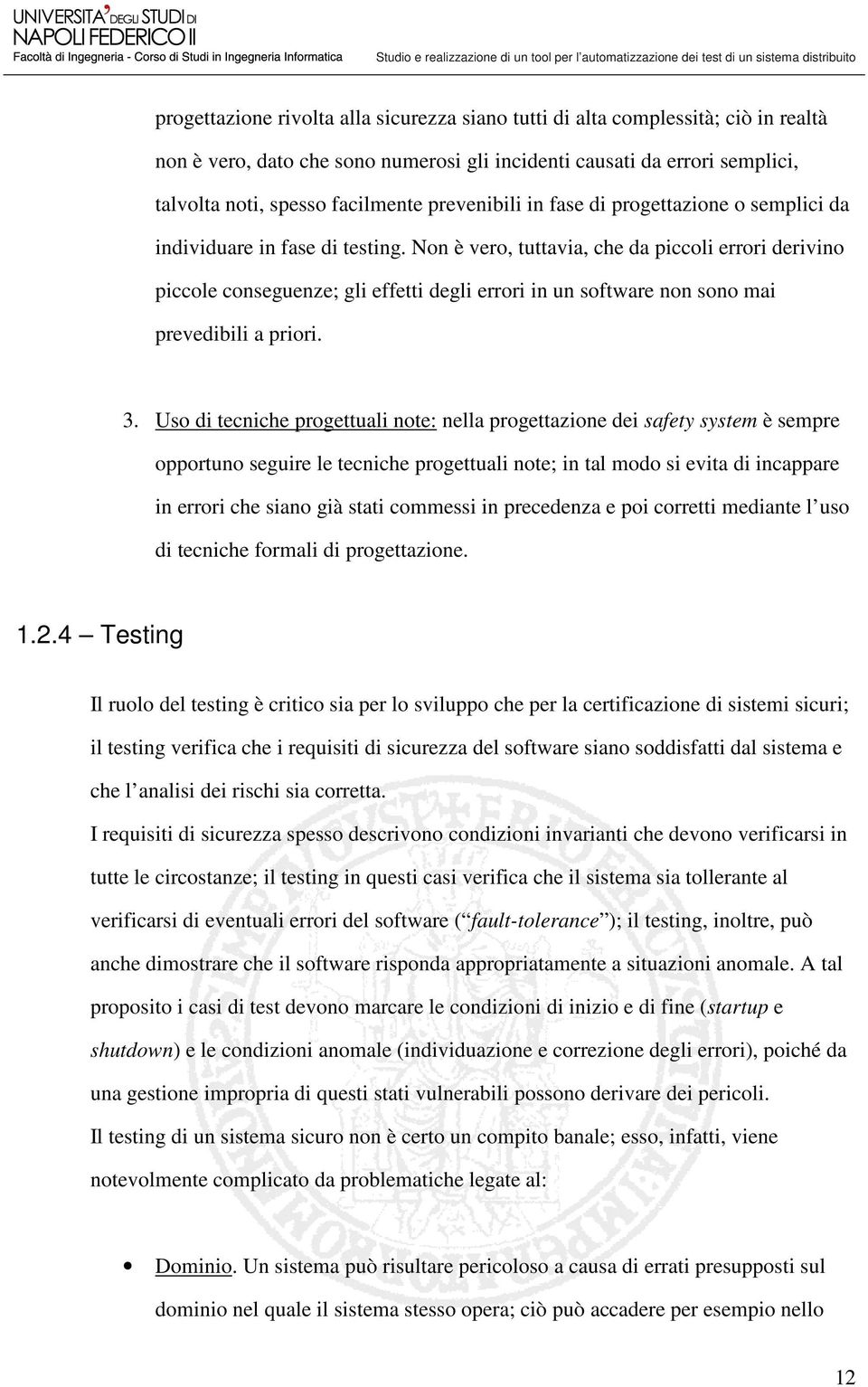 Non è vero, tuttavia, che da piccoli errori derivino piccole conseguenze; gli effetti degli errori in un software non sono mai prevedibili a priori. 3.