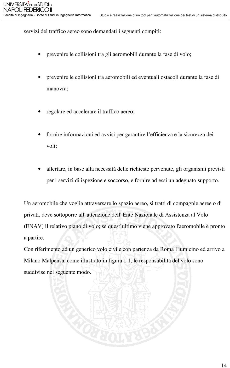 pervenute, gli organismi previsti per i servizi di ispezione e soccorso, e fornire ad essi un adeguato supporto.