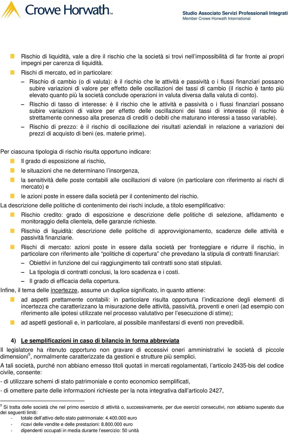 oscillazioni dei tassi di cambio (il rischio è tanto più elevato quanto più la società conclude operazioni in valuta diversa dalla valuta di conto).