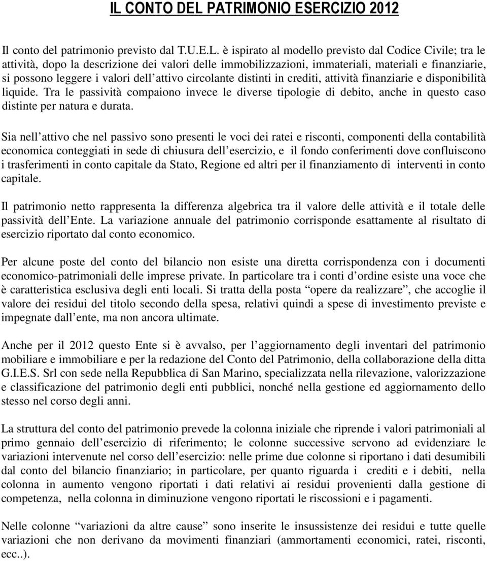 Tra le passività compaiono invece le diverse tipologie di debito, anche in questo caso distinte per natura e durata.