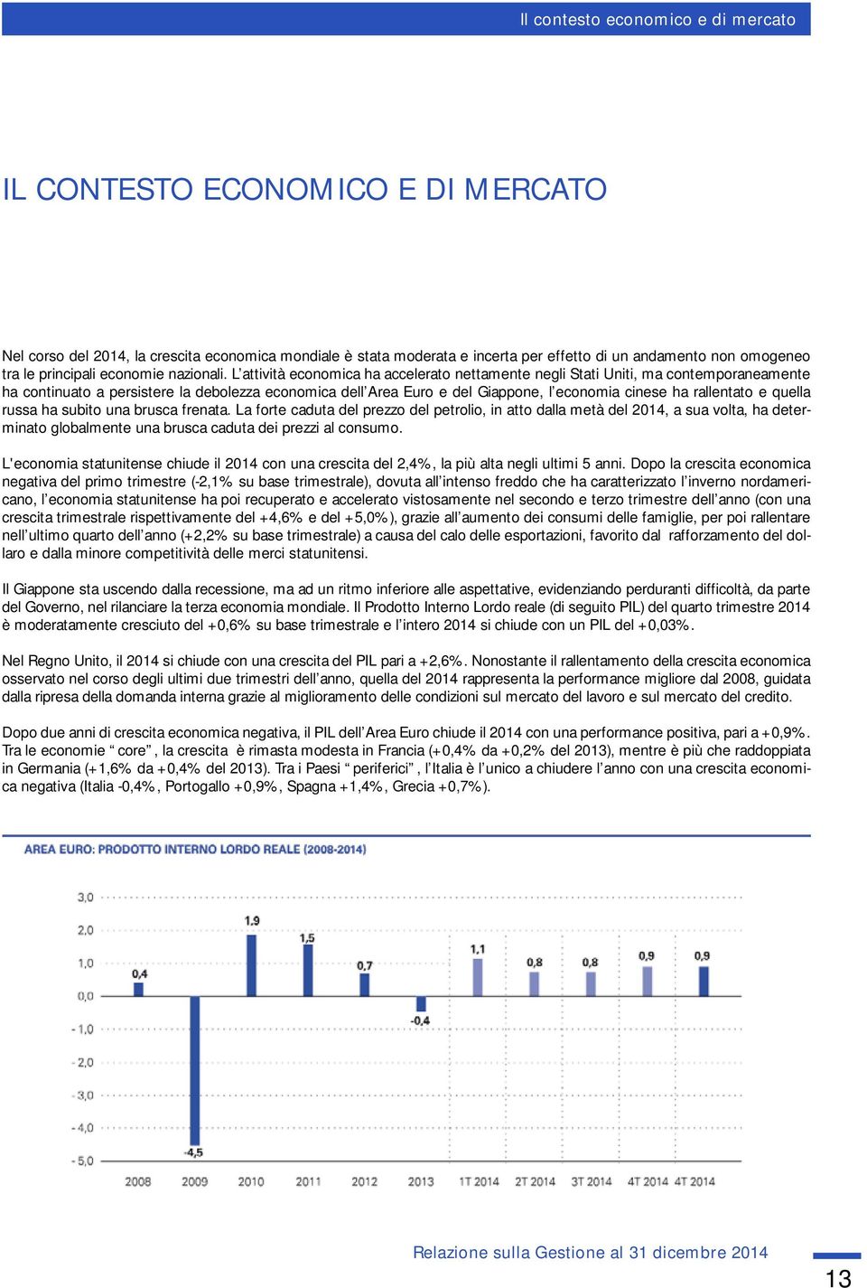 L attività economica ha accelerato nettamente negli Stati Uniti, ma contemporaneamente ha continuato a persistere la debolezza economica dell Area Euro e del Giappone, l economia cinese ha rallentato