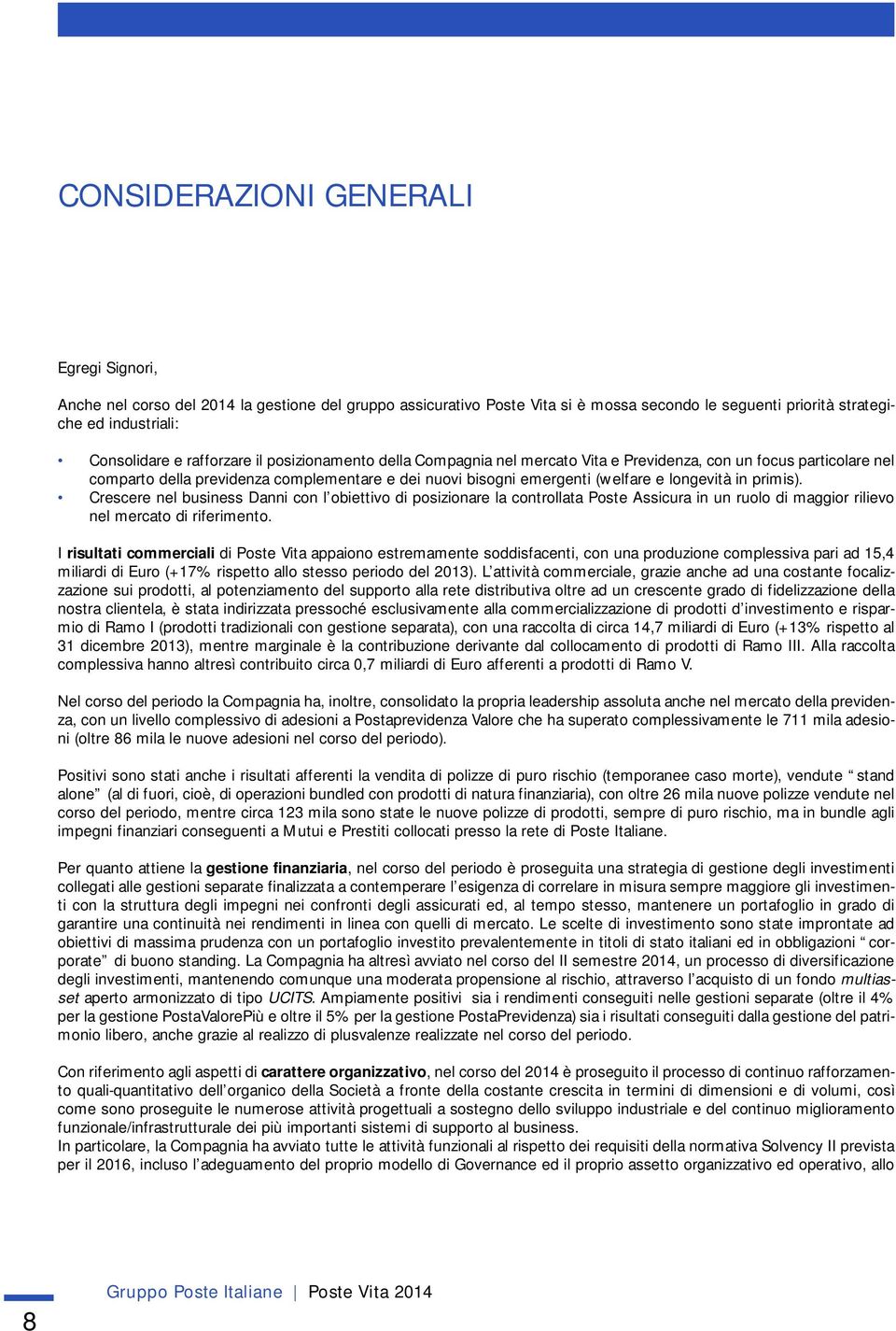 primis). Crescere nel business Danni con l obiettivo di posizionare la controllata Poste Assicura in un ruolo di maggior rilievo nel mercato di riferimento.